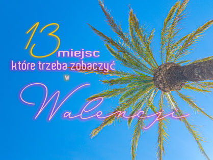13 miejsc, które trzeba zobaczyć w Walencji